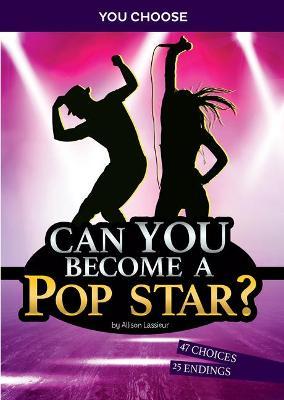Can You Become a Pop Star?: An Interactive Adventure - Allison Lassieur
