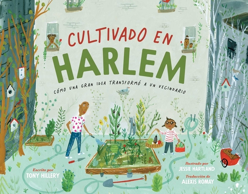 Cultivado En Harlem (Harlem Grown): Cómo Una Gran Idea Transformó a Un Vecindario - Tony Hillery