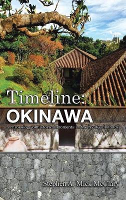 Timeline: Okinawa: A Chronology of Historical Moments in the Ryukyu Islands - Stephen A. Mick Mcclary