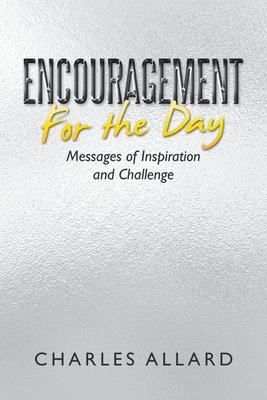 Encouragement for the Day: Messages of Inspiration and Challenge - Charles Allard