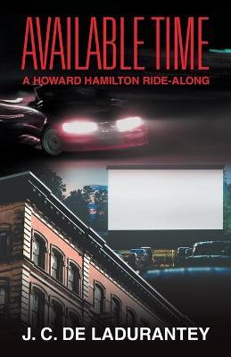 Available Time: A Howard Hamilton Ride-Along - J. C. De Ladurantey