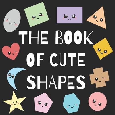 The Book of Cute Shapes: A book about shapes for infants, toddlers and young kids. - Eline Art