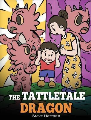 The Tattletale Dragon: A Story About Tattling and Telling - Steve Herman