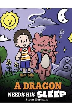 Coperta cărții 'A Dragon Needs His Sleep: A Story About The Importance of A Good Night's Sleep - Steve Herman'