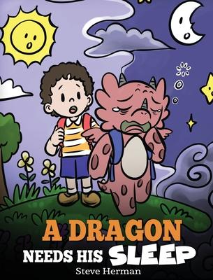 A Dragon Needs His Sleep: A Story About The Importance of A Good Night's Sleep - Steve Herman