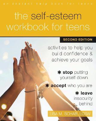 The Self-Esteem Workbook for Teens: Activities to Help You Build Confidence and Achieve Your Goals - Lisa M. Schab