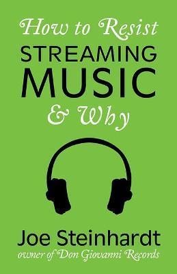 How to Resist Streaming Music & Why - Joe Steinhardt