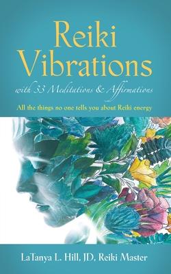 Reiki Vibrations with 33 Guided Meditations and Affirmations - Latanya L. Hill Jd Reiki Master