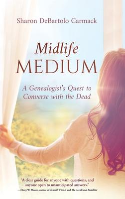 Midlife Medium: A Genealogist's Quest to Converse with the Dead - Sharon Debartolo Carmack