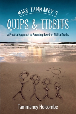Miss Tammaney's Quips & Tidbits: A Practical Approach to Parenting Based on Biblical Truths - Tammaney Holcombe