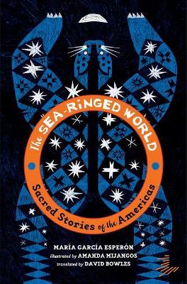 The Sea-Ringed World: Sacred Stories of the Americas - Maria Garcia Esperon
