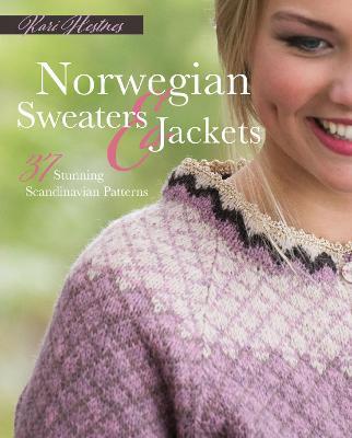 Norwegian Sweaters and Jackets: 37 Stunning Scandinavian Patterns - Kari Hestnes