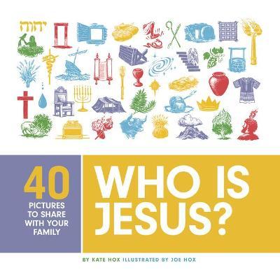 Who Is Jesus?: 40 Pictures to Share with Your Family - Kate Hox