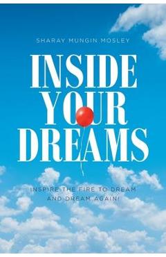 Coperta cărții 'Inside Your Dreams: Inspire the Fire to Dream and Dream Again! - Sharay Mungin Mosley'