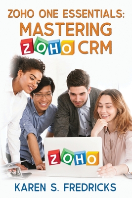 Zoho One Essentials: Mastering Zoho CRM - Karen S. Fredricks