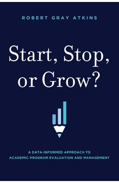 Start, Stop, or Grow?: A Data-Informed Approach to Academic Program Evaluation and Management -