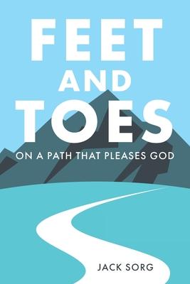 Feet and Toes: On a Path That Pleases God - Jack Sorg