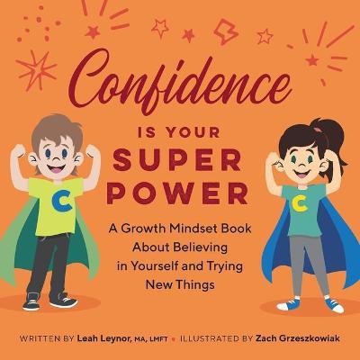 Confidence Is Your Superpower: A Growth Mindset Book about Believing in Yourself and Trying New Things - Leah Leynor