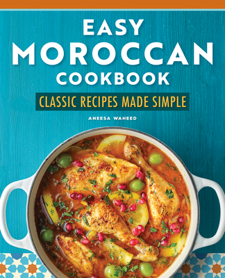 Easy Moroccan Cookbook: Classic Recipes Made Simple - Aneesa Waheed