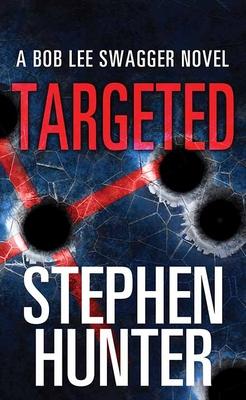 Targeted: A Bob Lee Swagger Novel - Stephen Hunter