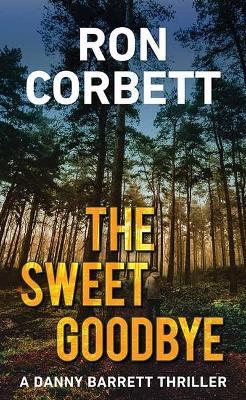 The Sweet Goodbye: A Danny Barrett Novel - Ron Corbett
