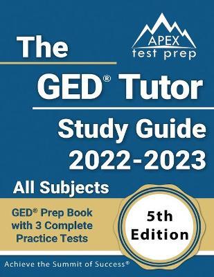 The GED Tutor Study Guide 2022 - 2023 All Subjects: GED Prep Book with 3 Complete Practice Tests [5th Edition] - Matthew Lanni