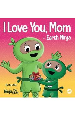 Coperta cărții 'I Love You, Mom - Earth Ninja: A Rhyming Children's Book About the Love Between a Child and Their Mother, Perfect for'