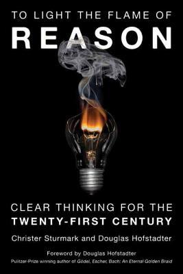 To Light the Flame of Reason: Clear Thinking for the Twenty-First Century - Christer Sturmark
