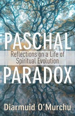 Paschal Paradox: Reflections on a Life of Spiritual Evolution - Diarmuid O'murchu