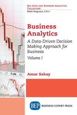 Business Analytics, Volume I: A Data-Driven Decision Making Approach for Business - Amar Sahay