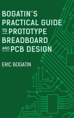 Bogatin's Practical Guide to Prototype Breadboard and PCB Design - Eric Bogatin