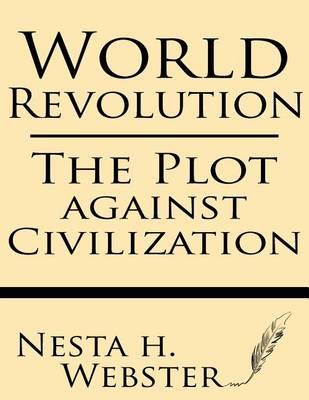 World Revolution: The Plot Against Civilization - Nesta H. Webster
