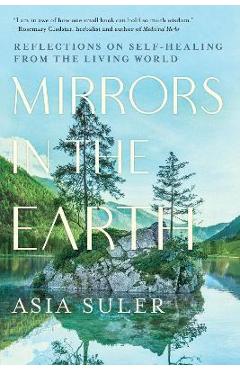 Coperta cărții 'Mirrors in the Earth: Reflections on Self-Healing from the Living World - Asia Suler'