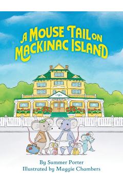 A Mouse Tail on Mackinac Island: A Mouse Family's Island Adventure In Northern Michigan - Summer Porter