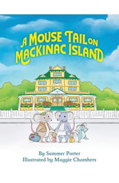 A Mouse Tail on Mackinac Island: A Mouse Family's Island Adventure In Northern Michigan - Summer Porter
