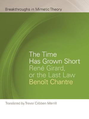The Time Has Grown Short: Ren� Girard, or the Last Law - Beno�t Chantre