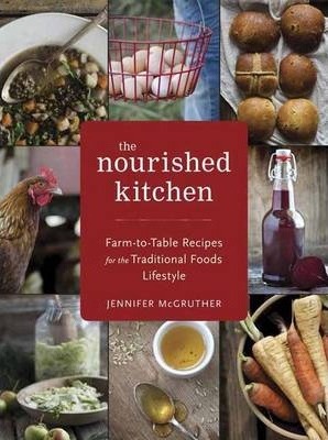 The Nourished Kitchen: Farm-To-Table Recipes for the Traditional Foods Lifestyle Featuring Bone Broths, Fermented Vegetables, Grass-Fed Meats - Jennifer Mcgruther