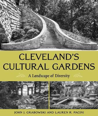 Cleveland's Cultural Gardens: A Landscape of Diversity - John J. Grabowski