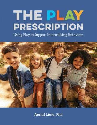 The Play Prescription: Using Play to Support Internalizing Behaviors - Aerial Liese