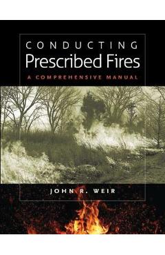 Coperta cărții 'Conducting Prescribed Fires: A Comprehensive Manual - John R. Weir'