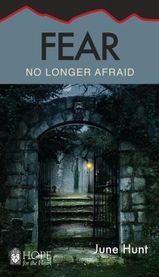 Fear: No Longer Afraid - June Hunt