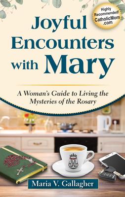 Joyful Encounters with Mary: A Woman's Guide to Living the Mysteries of the Rosary - Maria V. Gallagher