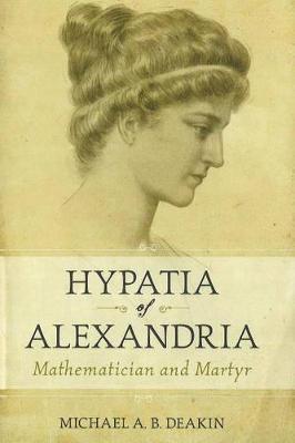 Hypatia of Alexandria: Mathematician and Martyr - Michael Deakin
