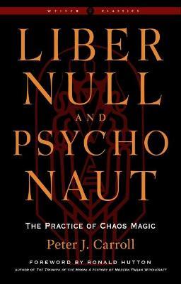 Liber Null & Psychonaut: The Practice of Chaos Magic (Revised and Expanded Edition) - Peter J. Carroll