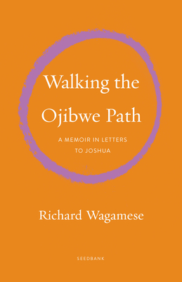 Walking the Ojibwe Path: A Memoir in Letters to Joshua: A Memoir in Letters to Joshua - Richard Wagamese