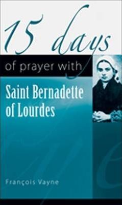 15 Days of Prayer with Saint Bernadette of Lourdes - François Vayne