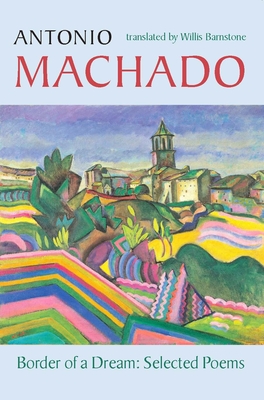 Border of a Dream: Selected Poems of Antonio Machado - Antonio Machado