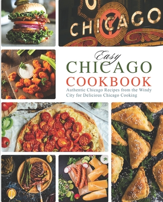 Easy Chicago Cookbook: Authentic Chicago Recipes from the Windy City for Delicious Chicago Cooking - Booksumo Press