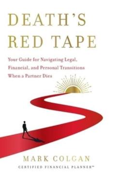 Death's Red Tape: Your Guide for Navigating Legal, Financial, and Personal Transitions When a Partner Dies - Mark Colgan