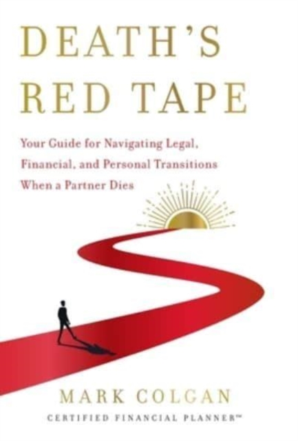 Death's Red Tape: Your Guide for Navigating Legal, Financial, and Personal Transitions When a Partner Dies - Mark Colgan